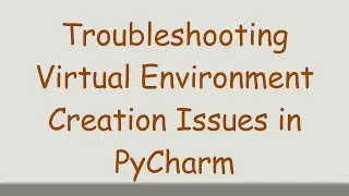 Troubleshooting Virtual Environment Creation Issues in PyCharm