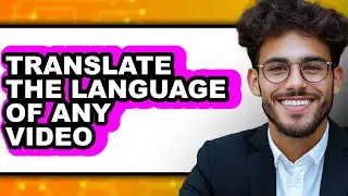 How to Translate the Language of Any Video (updated)