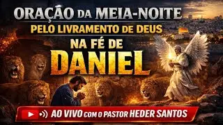 AO VIVO. ORAÇÃO DA MEIA NOITE PELO LIVRAMENTO DE DEUS, NA FÉ DE DANIEL