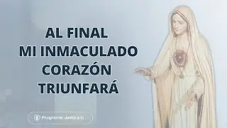 Al final mi Inmaculado Coraz&oacute;n triunfar&aacute;