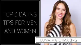 Top 3 Dating Tips for Men and Women | LUMA Luxury Matchmaking