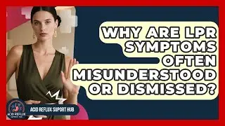 Why Are LPR Symptoms Often Misunderstood Or Dismissed? - Acid Reflux Support Hub