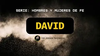 David | Serie: Hombres y Mujeres de Fe | Enrique Monterroza