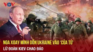 Diễn biến chiến sự Nga - Ukraine 9/12: Nga xoay mình dồn Ukraine vào ‘cửa tử’, lữ đoàn Kiev chao đảo
