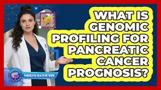 What Is Genomic Profiling For Pancreatic Cancer Prognosis? - Pancreatic Health Network