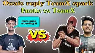 Owais reply to TeamX spark || Owais on Ronak leaving Fnatic || Fnatic vs TeamX spark || Pubg mobile