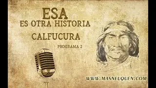 Esa es otra historia 102 - Calfucura (2) - SEGUNDA PARTE