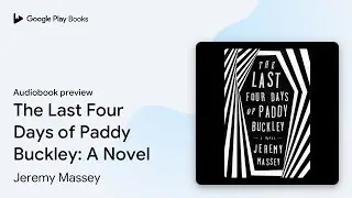 The Last Four Days of Paddy Buckley: A Novel by Jeremy Massey &middot; Audiobook preview