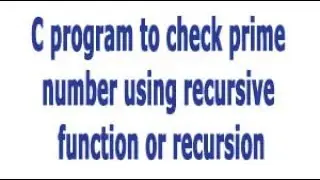 C Program to find whether a Number is Prime or Not using Recursion