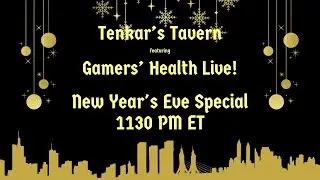 Tenkar's Tavern / Gamers' Health New Year's Eve Special Tonight, Wed Dec 31st, @ 8PM ET