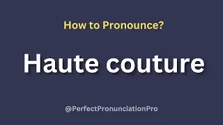 How to Pronounce Haute Couture? Definition of Haute Couture.