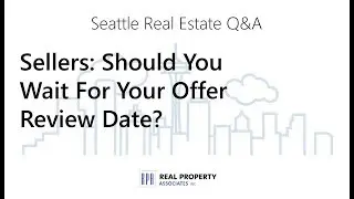 Should You Wait For Your Offer Review Date? | Seattle Real Estate Q&A #20