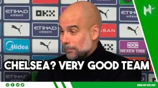 Chelsea are a VERY GOOD team! | Pep Guardiola EMBARGO