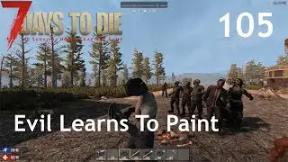 Evil Learns To Paint - 7 Days To Die - Alpha 16 Experimental - Episode 105