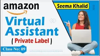 Amazon Virtual Assistant Course | Private Label | Class 09 | Seema Khalid |