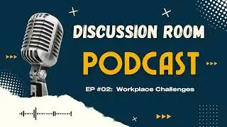 Workplace Challenges | Discussion Room Podcast