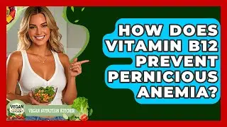 How Does Vitamin B12 Prevent Pernicious Anemia? - Vegan Nutrition Kitchen