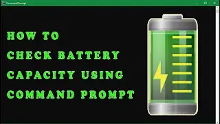 How to Check The Battery Capacity Of Your PC Using Command Prompt.