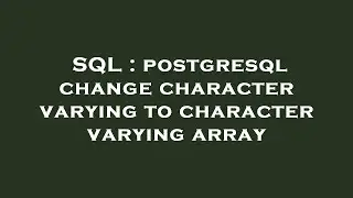 SQL : postgresql change character varying to character varying array