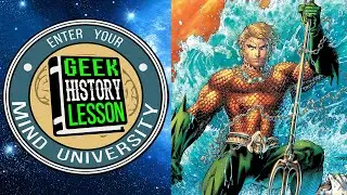 History of Aquaman - Geek History Lesson