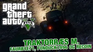 [DANISH] GTA V - TRAKTORR&AElig;S M. FAURBYE71, FUNDUCK1996 OG RECOIN