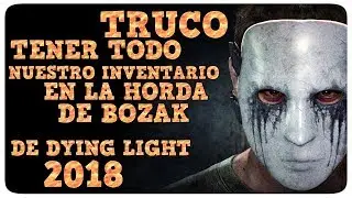 TRUCO TENER TODO NUESTRO INVENTARIO EN LA HORDA DE BOZAK DE DYING LIGHT 2018