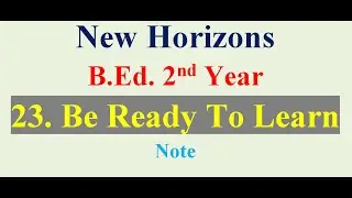23. Be Ready to Learn /New Horizons / B.Ed. 2nd Year -  Note
