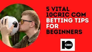 5 vital 10CRIC com betting tips for beginners
