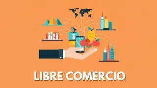 &iquest;Qu&eacute; es el Libre Comercio? (Explicaci&oacute;n F&aacute;cil)
