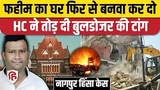 Nagpur Faheem Khan Case: Bombay HC का बड़ा फैसला, Bulldozer Action अवैध, घर बनाकर दो या मुआवजा