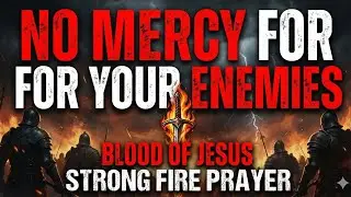 NO MERCY For Your Enemies: Dangerous Fire Prayer | Blood of Jesus
