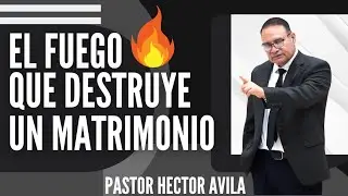 Pastor Hector Avila- EL FUEGO QUE DESTRUYE UN MATRIMONIO