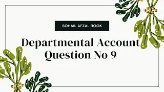 B.com part 2 Advanced accounting chapter 6 departmental accounts question no 9 sohail afzal book