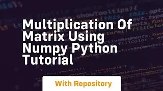 Multiplication of matrix using numpy python tutorial