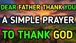 Dear Father Thank you - A Simple Prayer To Thank God