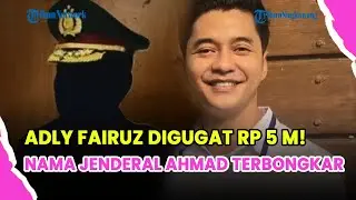 🔵 NAMA &ldquo;JENDERAL AHMAD&rdquo; TERKUAK! ADLY FAIRUZ TERJERAT KASUS AKPOL
