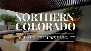 Northern Colorado Real Estate Market Update - May 2025