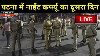 Bihar News:Patna में Night Curfew का दूसरा दिन| Live | Headlines Bihar