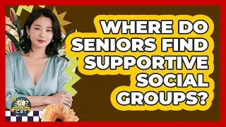 Where Do Seniors Find Supportive Social Groups?