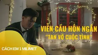 Màn cầu hôn lãng mạn của Viễn bỗng trở thành kí ức đáng quên nhất | Cách em 1 milimet Tập 35