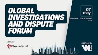 Global Investigations & Dispute Forum | Dubai | 07 May 2025