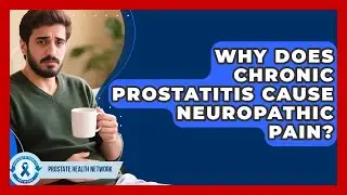 Why Does Chronic Prostatitis Cause Neuropathic Pain? - Prostate Health Network