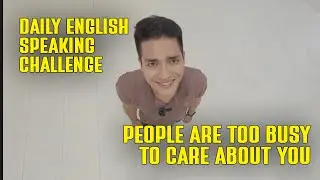 Daily English Speaking Challenge | People are too busy to care about you!
