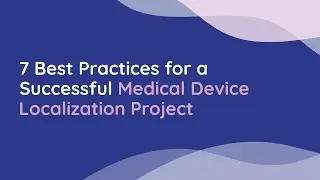 7 Best Practices for a Successful Medical Device Localization Project