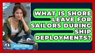 What Is Shore Leave For Sailors During Ship Deployments? - Ocean Watchmen