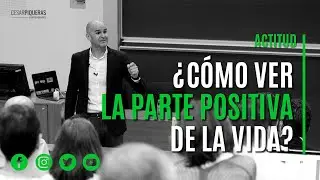 &iquest;C&oacute;mo ver la parte positiva de la vida? | Actitud | C&eacute;sar Piqueras