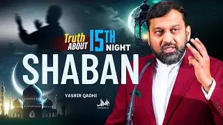 TRUTH ABOUT 15TH NIGHT SHABAN | Dr. Yasir Qadhi