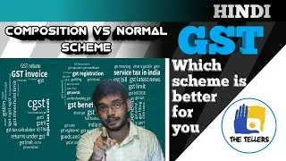 GST II Composition scheme vs Normal scheme of Gst 2017II How to chose between the two II The Tellers