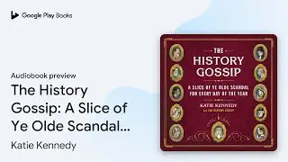The History Gossip: A Slice of Ye Olde Scandal&hellip; by Katie Kennedy &middot; Audiobook preview