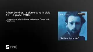 Le globe-trotter | Albert Londres, la plume dans la plaie #1